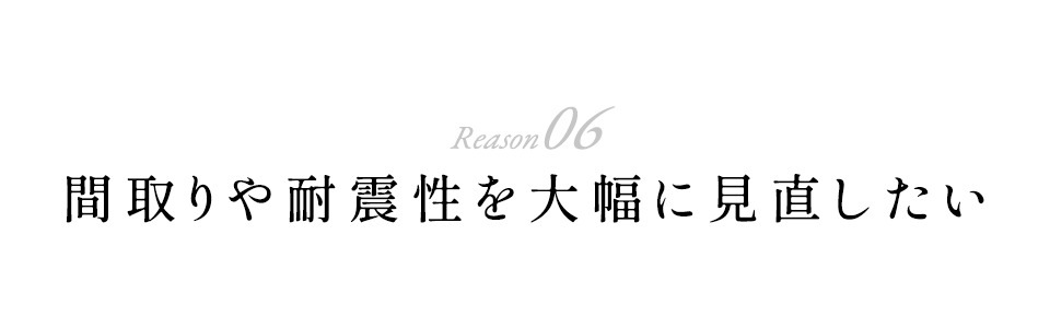 間取りや耐震性を大幅に見直したい